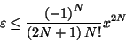 \begin{displaymath}\varepsilon \leq \frac{\left( -1\right) ^{N}}{\left( 2N+1\right) N!}x^{2N}
\end{displaymath}